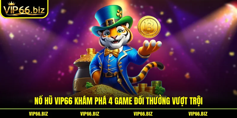 Nổ Hũ VIP66 Khám Phá 4 Game Đổi Thưởng Vượt Trội Nổ Hũ VIP66 Khám Phá 4 Game Đổi Thưởng Vượt Trội